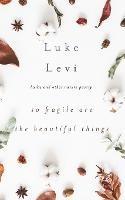 So Fragile Are the Beautiful Things: Haiku and Other Nature Poetry - Luke Levi - cover