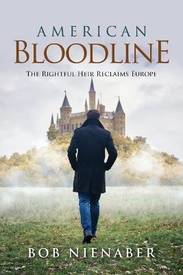 American Bloodline: The Rightful Heir Reclaims Europe - Bob Nienaber - cover