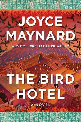 The Bird Hotel: A Novel - Joyce Maynard - cover