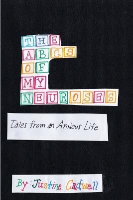 The ABCs of My Neuroses: Tales from an Anxious Life - Justine Cadwell - cover