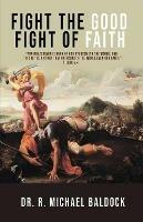 Fight The Good Fight of Faith - R Michael Baldock - cover