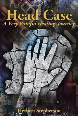 Head Case: A Very Painful Healing Journey - Herbert Stepherson - cover