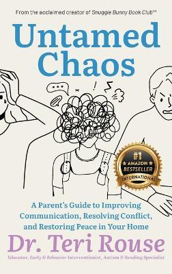 Untamed Chaos: A Parent's Guide to Improving Communication, Resolving Conflict, and Restoring Peace in Your Home - Teri Rouse - cover