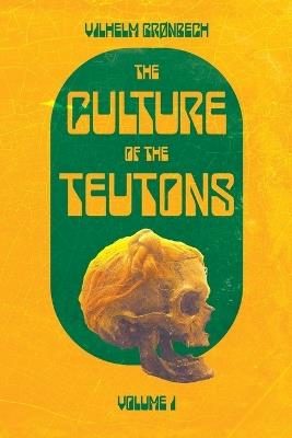 The Culture of the Teutons: Volume One - Vilhelm Gronbech - cover