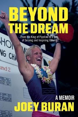 Beyond the Dream: From the King of Pipeline to a Life of Serving and Inspiring Others - Joey Buran - cover