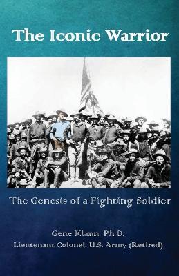 The Iconic Warrior: The Genesis of a Fighting Soldier - Gene Klann - cover