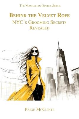 Behind the Velvet Rope: NYC's Grooming Secrets Revealed - Paige McClinte - cover