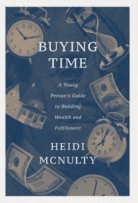 Buying Time: A Young Person's Guide to Building Wealth and Fulfillment - Heidi McNulty - cover