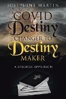 Covid Destiny Changer to Destiny Maker: A Biblical Approach - Josephine Martin - cover