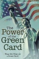 The Power of the Green Card: They Did What for a Green Card! - Grant Kennedy - cover