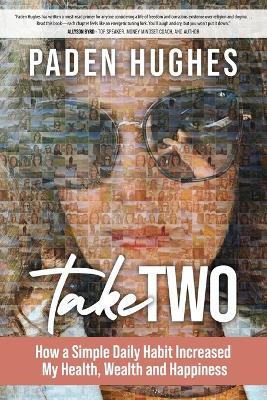 Take Two: How a Simple Daily Habit Increased My Health, Wealth and Happiness - Paden Hughes - cover