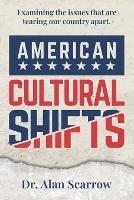 American Cultural Shifts: Examining the Issues That Are Tearing Our Country Apart - Alan Scarrow - cover