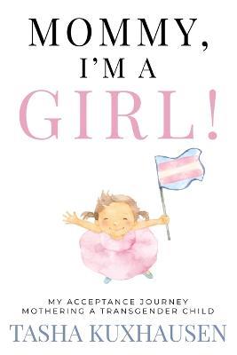 Mommy, I'm a Girl!: My Acceptance Journey Mothering a Transgender Child - Tasha Kuxhausen - cover