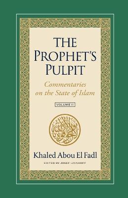 The Prophet's Pulpit: Commentaries on the State of Islam Volume II - Khaled Abou El Fadl - cover