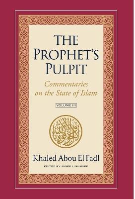 The Prophet's Pulpit: Commentaries on the State of Islam Volume III - Khaled Abou El Fadl - cover
