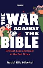 The War Against the Bible: Ishmael, Esau and Israel at the End Times