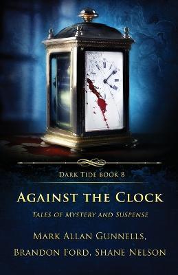 Against the Clock: Tales of Mystery and Suspense - Mark Allan Gunnells,Shane Nelson,Brandon Ford - cover