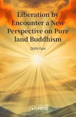 Liberation by Encounter a New Perspective on Pure land Buddhism - Qishi Gao - cover