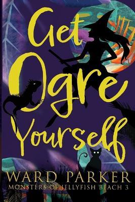 Get Ogre Yourself: A paranormal mystery adventure - Ward Parker - cover