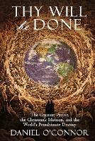 Thy Will Be Done: The Greatest Prayer, the Christian's Mission, and the World's Penultimate Destiny - Daniel O'Connor - cover