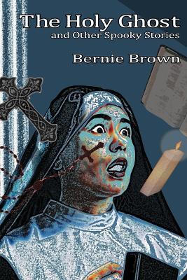 The Holy Ghost and Other Spooky Stories - Bernie Brown - cover