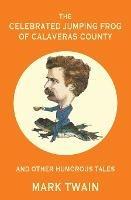 The Celebrated Jumping Frog of Calaveras County and Other Humorous Tales (Warbler Classics Annotated Edition)