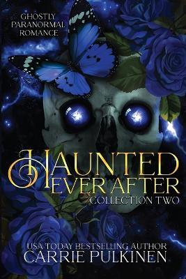 Haunted Ever After Collection Two: Ghostly Paranormal Romance Books 4 - 6 - Carrie Pulkinen - cover