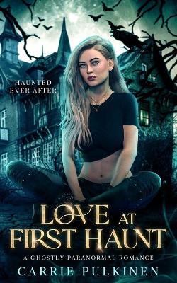 Love at First Haunt: A Ghostly Paranormal Romance - Carrie Pulkinen - cover