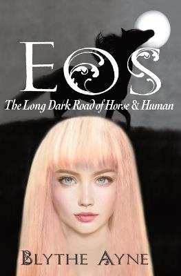 Eos: The Long, Dark Road of Horse & Human - Blythe Ayne - cover