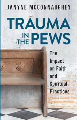 Trauma in the Pews: The Impact on Faith and Spiritual Practices - Janyne McConnaughey - cover