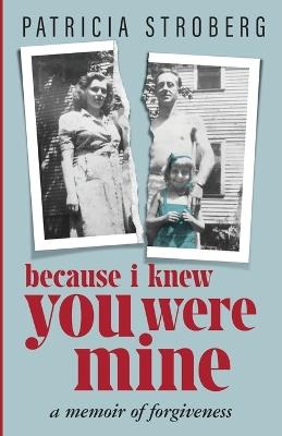 Because I Knew You Were Mine: A Memoir of Forgiveness - Patricia Stroberg - cover