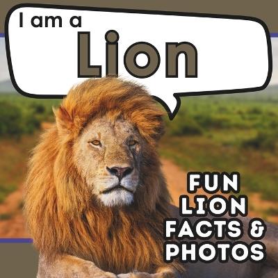 I am a Lion: A Children's Book with Fun and Educational Animal Facts with Real Photos! - Active Brains - cover