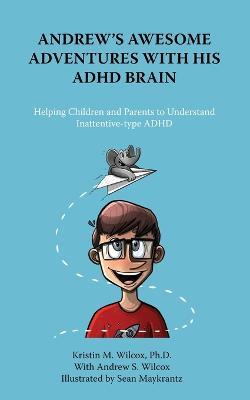 Andrew's Awesome Adventures with His ADHD Brain - Kristin Wilcox,Andrew S Wilcox - cover