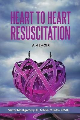 Heart to Heart Resuscitation: A Memoir - Victor Montgomery - cover