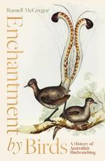 Enchantment by Birds: A History of Australian Birdwatching