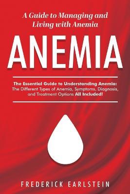 Anemia: A Guide to Managing and Living with Anemia - Frederick Earlstein - cover