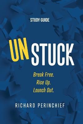 Unstuck - Study Guide: Break Free. Rise Up. Launch Out. - Richard Perinchief - cover