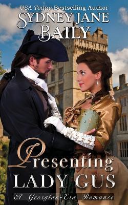 Presenting Lady Gus: A Georgian-Era Romance - Sydney Jane Baily - cover