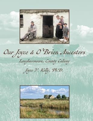 Our Joyce & O'Brien Ancestors: Loughaconeera, County Galway - Joyce V Kelly - cover