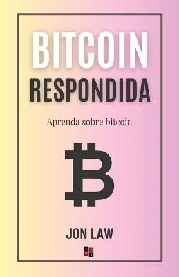 Bitcoin Respondida: Aprenda Sobre Bitcoin - Jon Law - cover