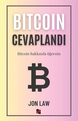 Bitcoin Cevaplandi: Bitcoin hakkinda ?grenin - Jon Law - cover