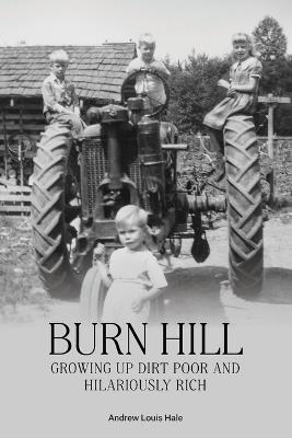 Burn Hill: Growing Up Dirt Poor and Hilariously Rich - Andrew L Hale - cover