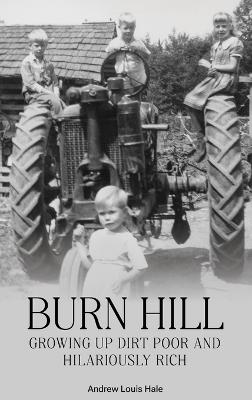 Burn Hill: Growing Up Dirt Poor and Hilariously Rich - Andrew L Hale - cover