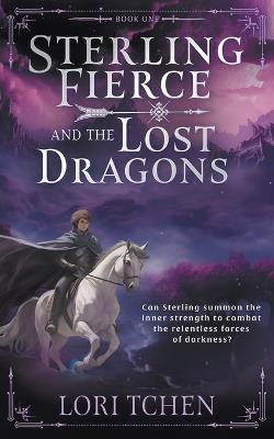 Sterling Fierce and the Lost Dragons: A YA Coming-of-Age Fantasy Series - Lori Tchen - cover