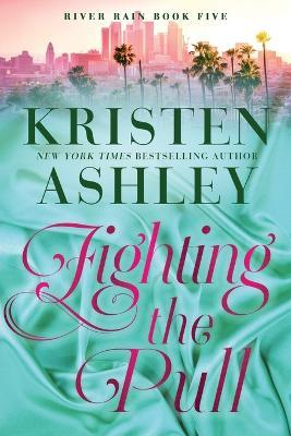 Fighting the Pull: A River Rain Novel - Kristen Ashley - cover