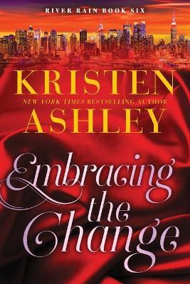 Embracing the Change: A River Rain Novel - Kristen Ashley - cover