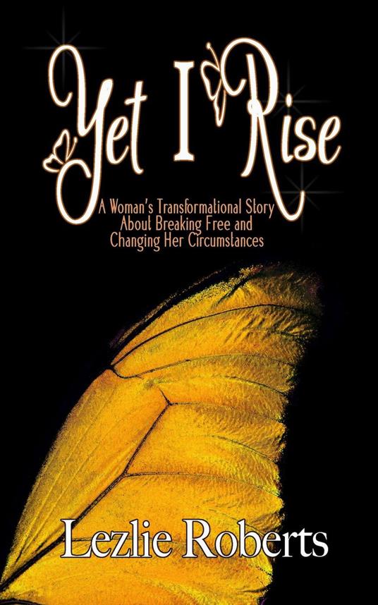 Yet I Rise: A Woman’s Transformational Story About Breaking Free and Changing Her Circumstances