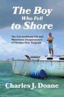 The Boy Who Fell to Shore: The Extraordinary Life and Mysterious Disappearance of Thomas Thor Tangvald - Charles J Doane - cover