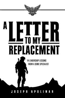 A Letter to My Replacement: 14 Leadership Lessons from a SERE Specialist - Joseph Apolinar - cover