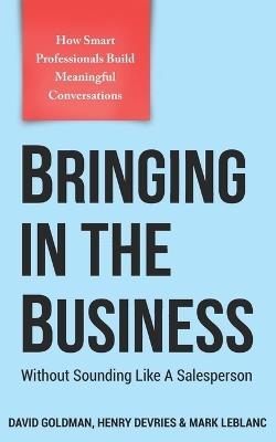 Bringing In The Business: Without Sounding Like A Salesperson - Henry DeVries,Mark LeBlanc,David Goldman - cover